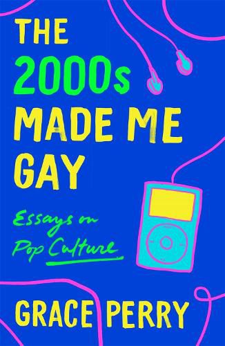 Cover image for The 2000s Made Me Gay: Essays on Pop Culture