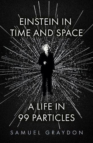 Cover image for Einstein in Time and Space: A Life in 99 Particles