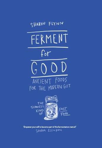 Cover image for Ferment For Good: Ancient Foods for the Modern Gut: The Slowest Kind of Fast Food